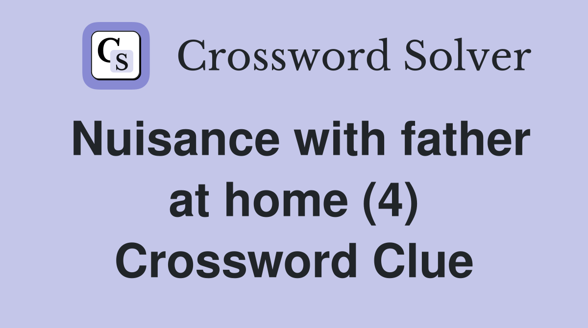 Nuisance with father at home (4) Crossword Clue