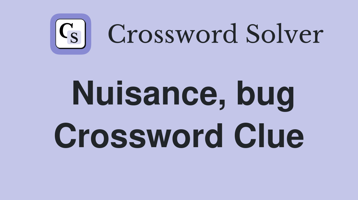 Nuisance, bug Crossword Clue