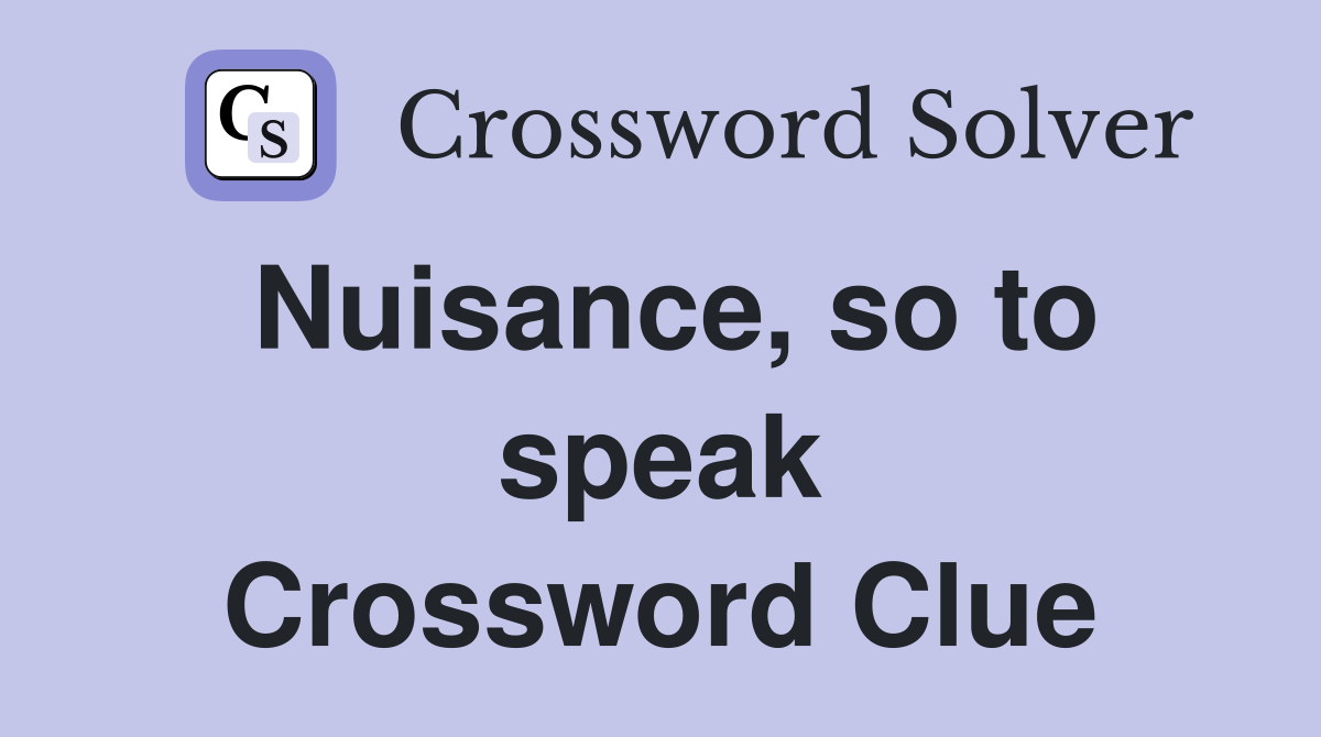 Nuisance, so to speak Crossword Clue