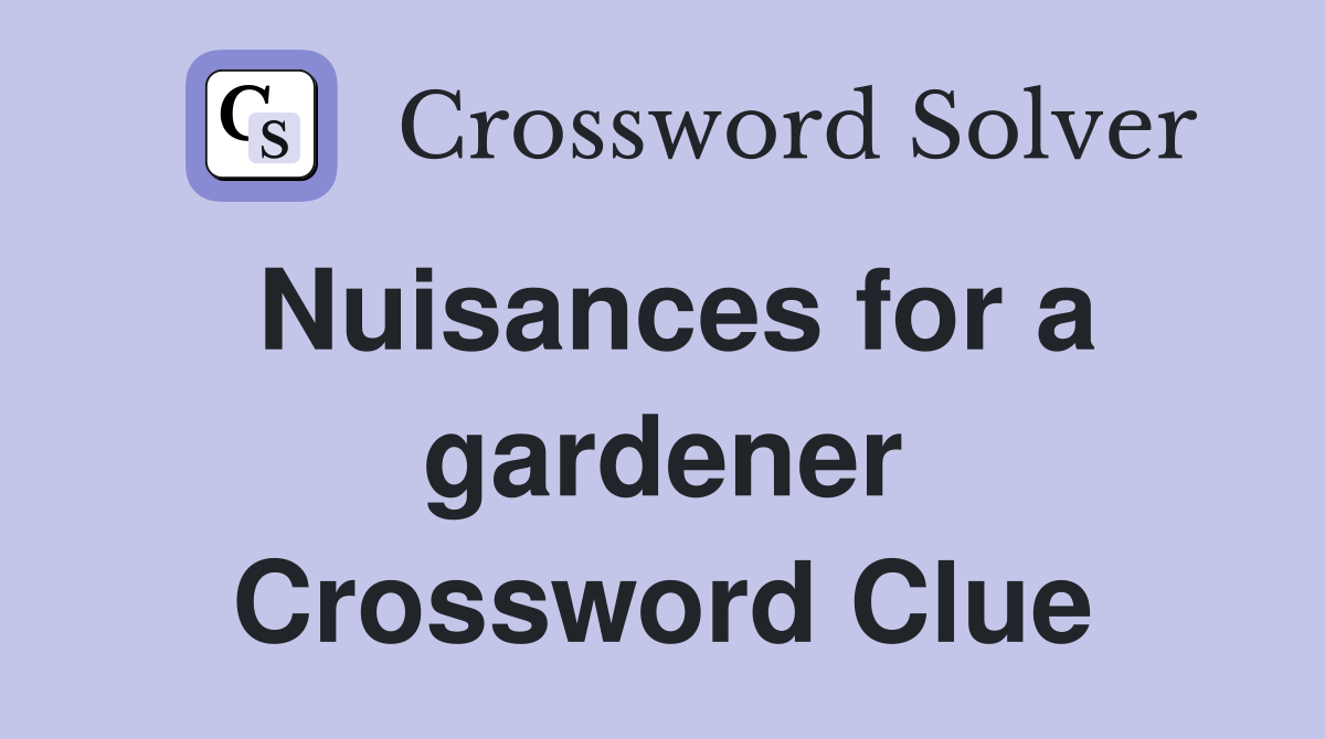 Nuisances for a gardener Crossword Clue