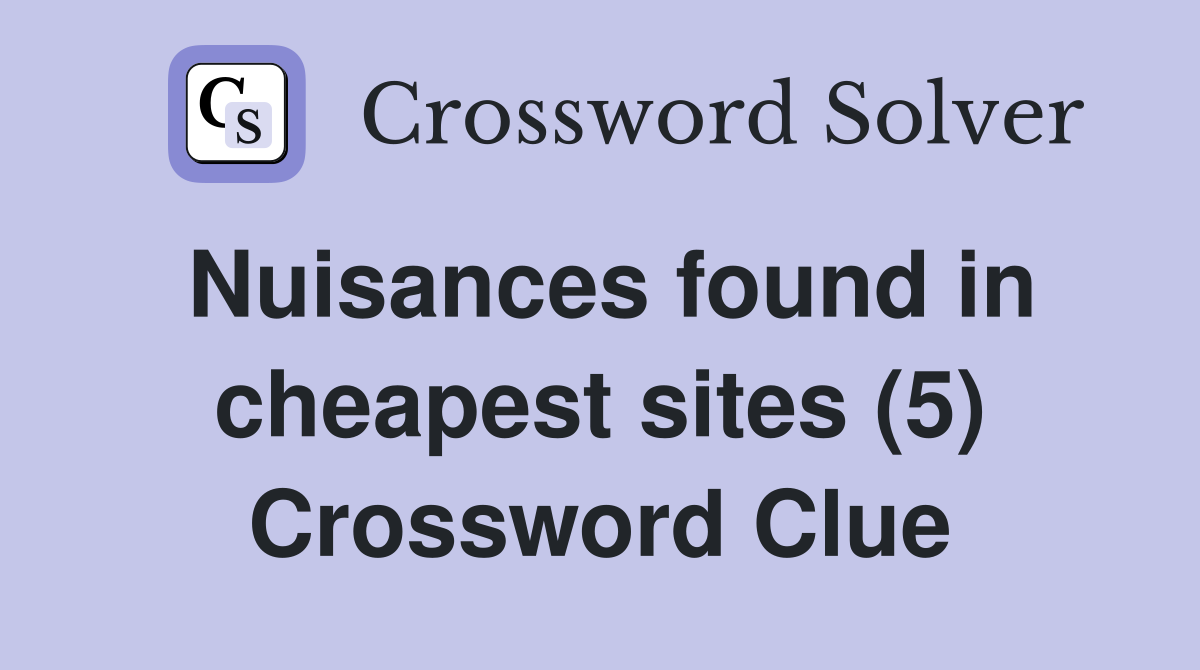 Nuisances found in cheapest sites (5) Crossword Clue