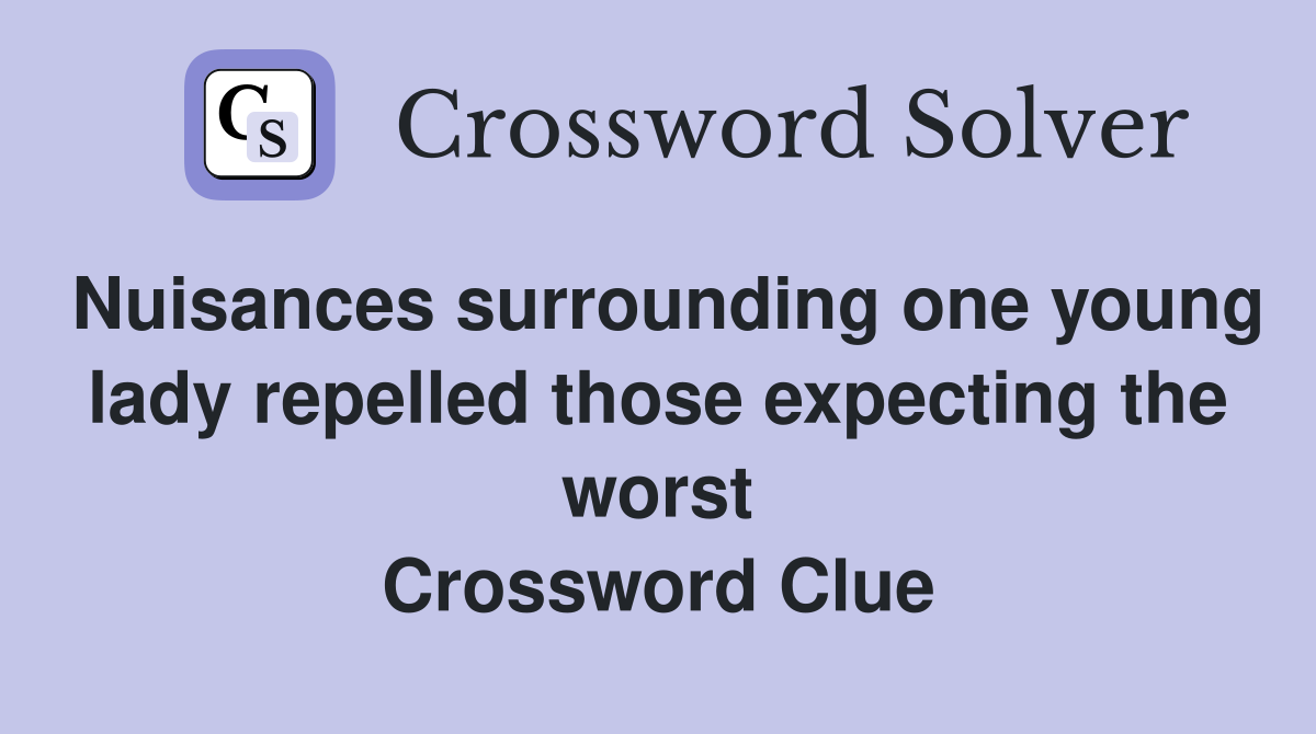 Nuisances surrounding one young lady repelled those expecting the worst Crossword Clue