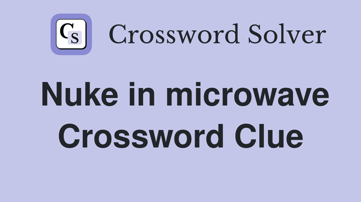 Nuke in microwave Crossword Clue