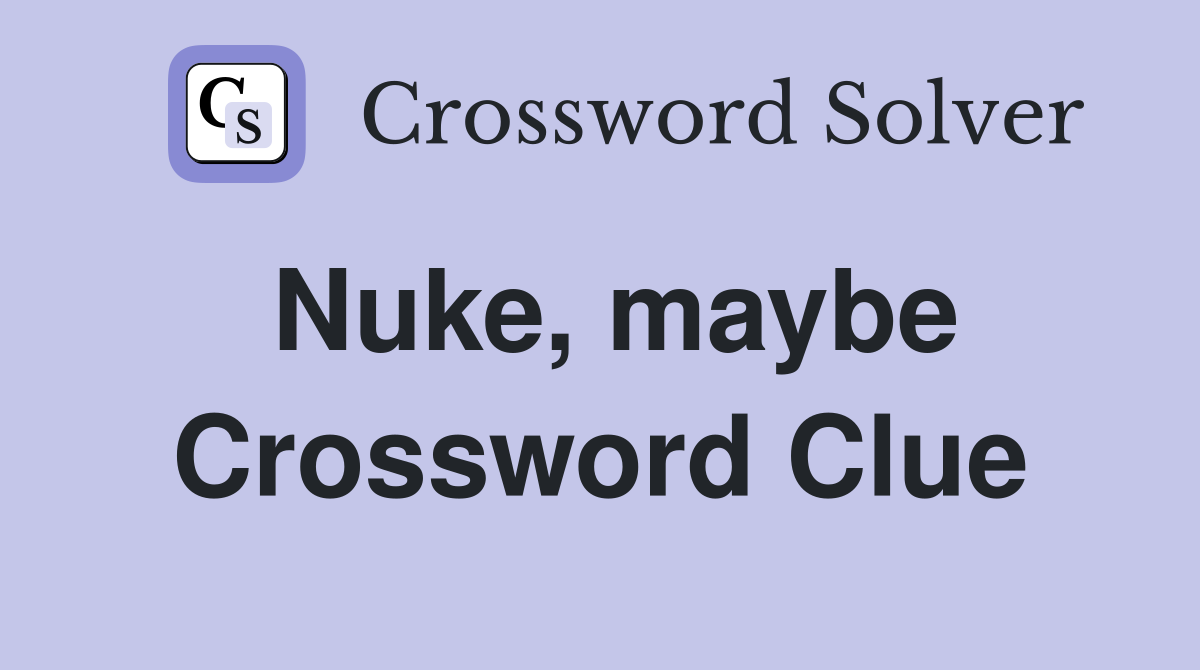 Nuke, maybe Crossword Clue