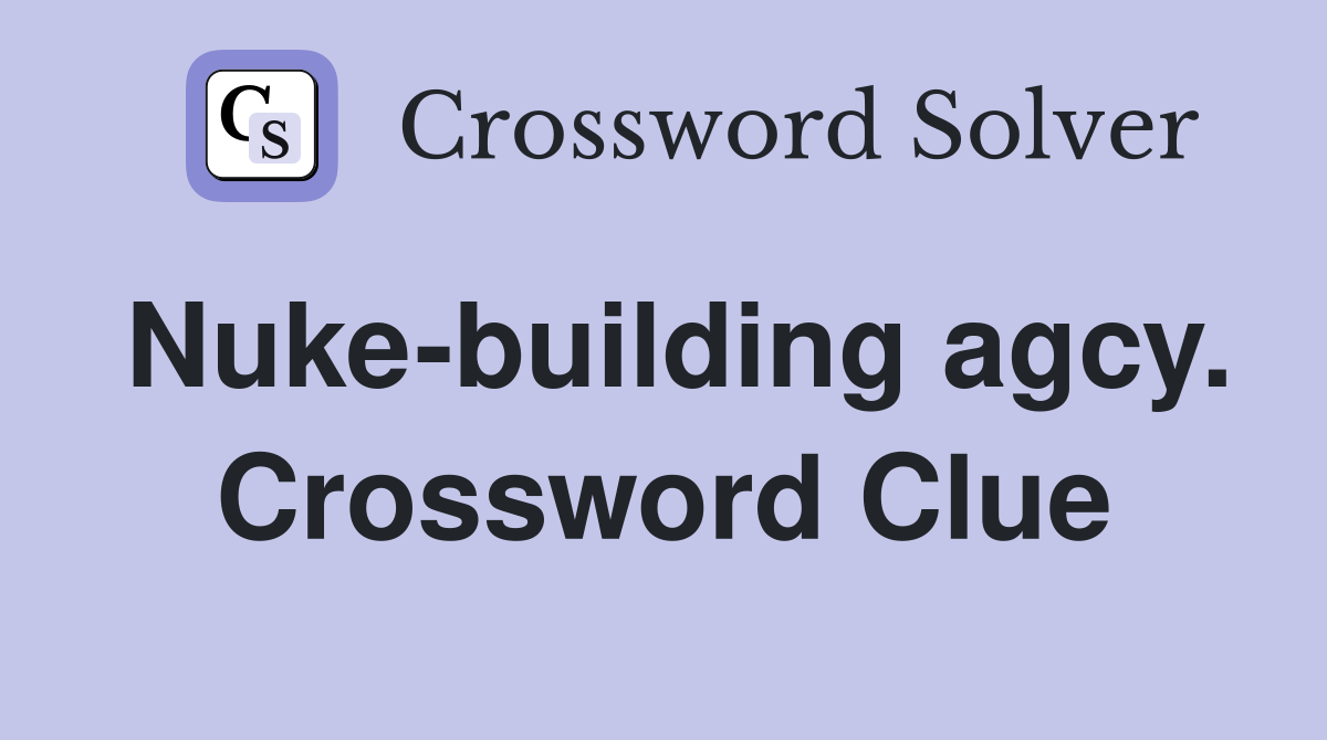 Nuke-building agcy. Crossword Clue