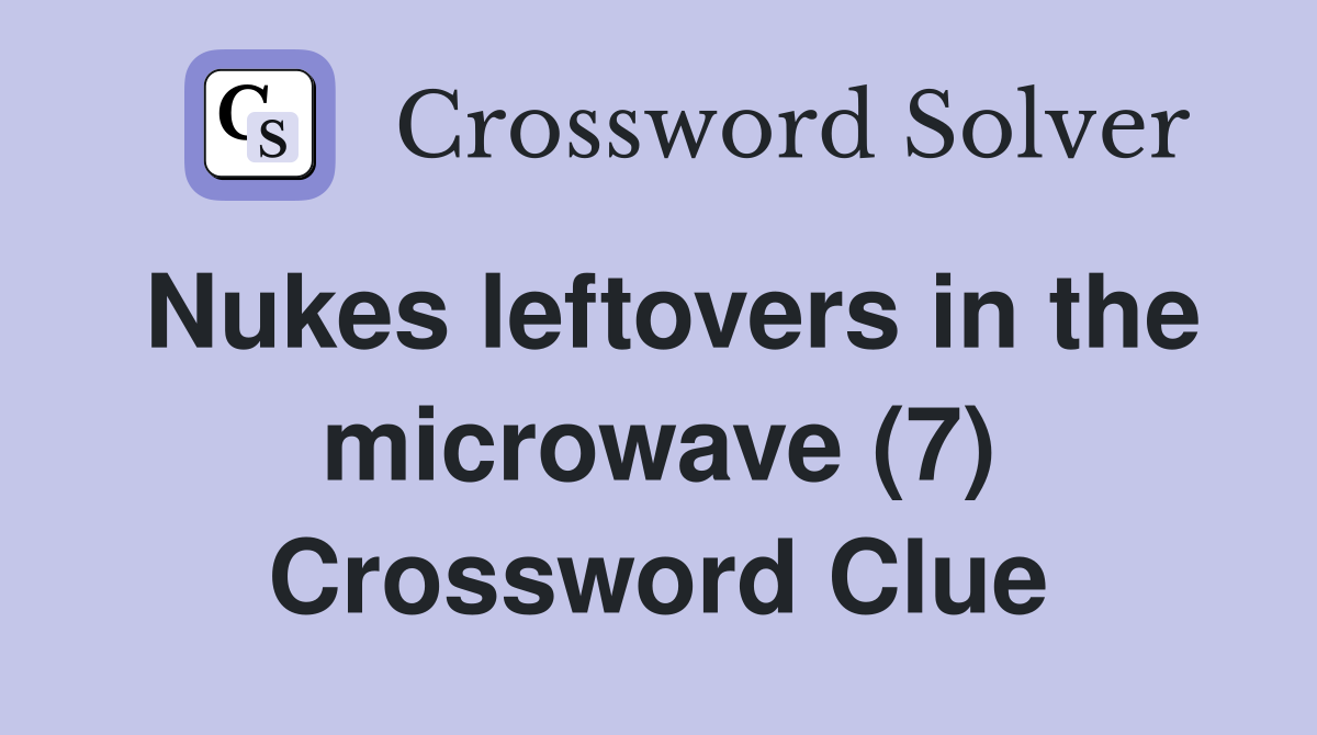 Nukes leftovers in the microwave (7) Crossword Clue