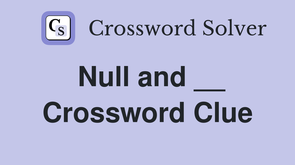 Null and __ Crossword Clue