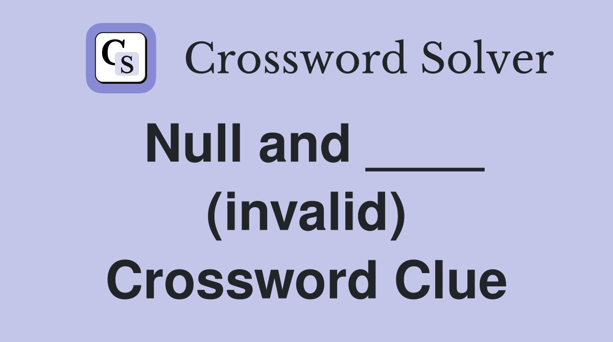 Null and ____ (invalid) Crossword Clue