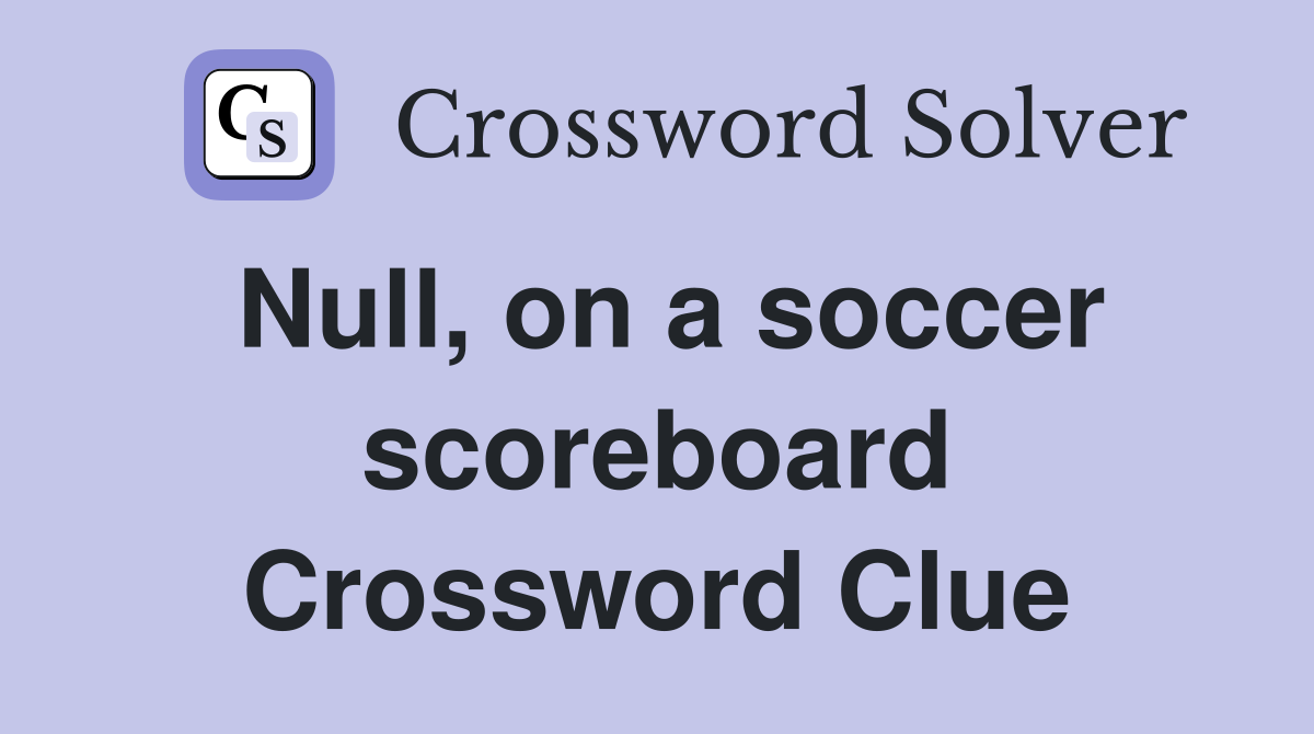 Null, on a soccer scoreboard Crossword Clue