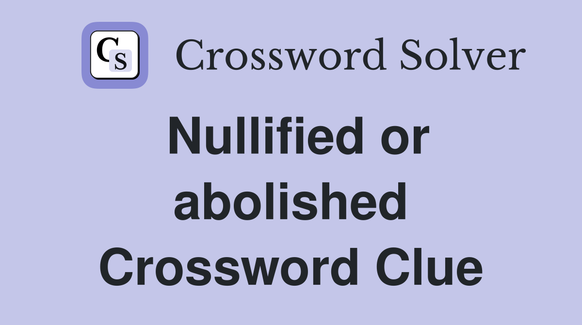 Nullified or abolished Crossword Clue