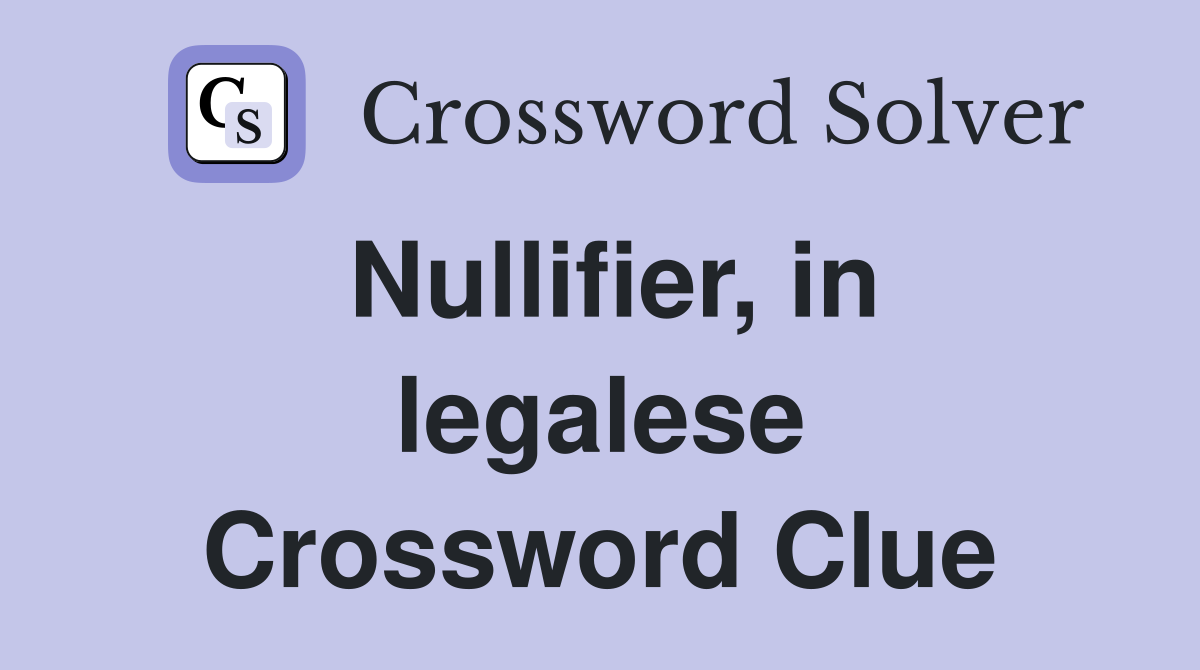 Nullifier, in legalese Crossword Clue