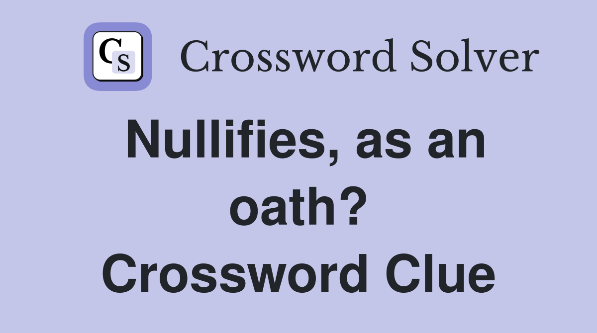 Nullifies, as an oath? Crossword Clue