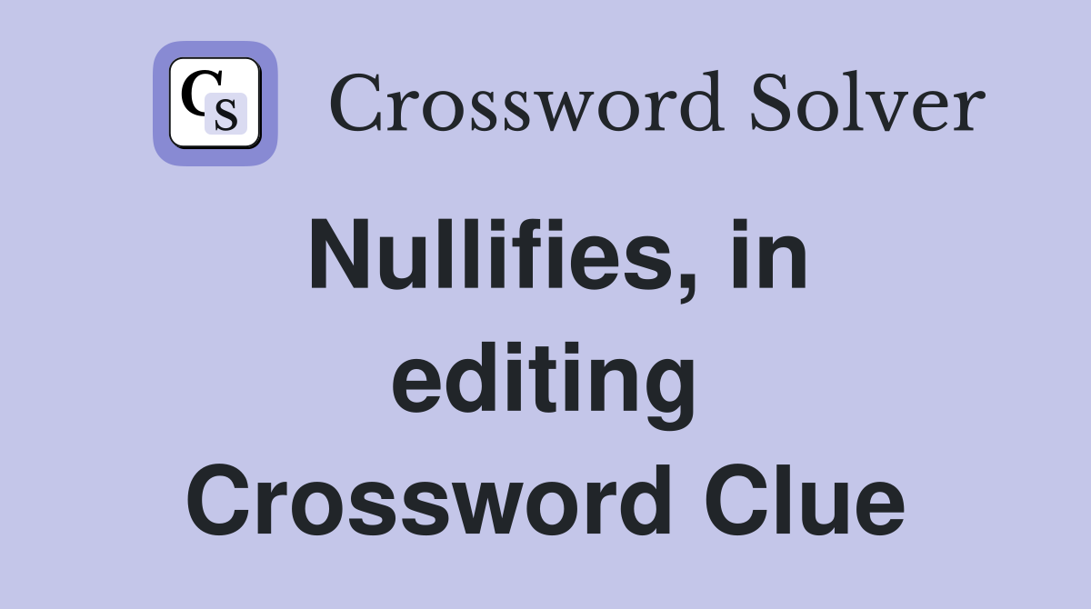 Nullifies, in editing Crossword Clue