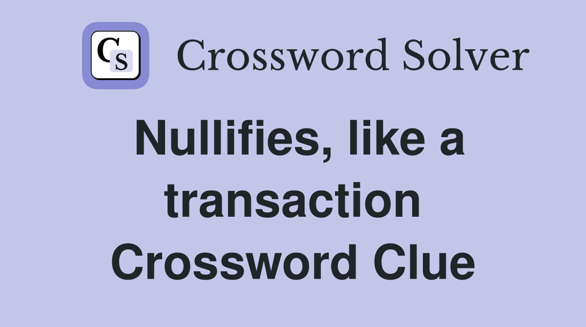 Nullifies, like a transaction Crossword Clue