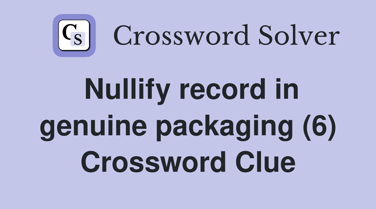 Nullify record in genuine packaging (6) Crossword Clue
