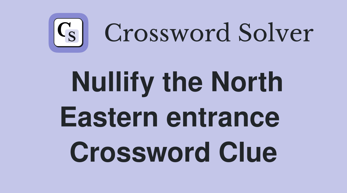 Nullify the North Eastern entrance  Crossword Clue