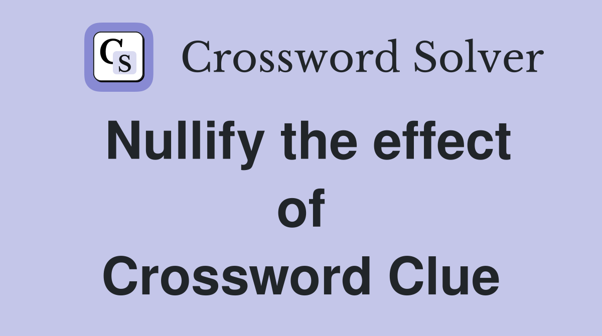 Nullify the effect of Crossword Clue