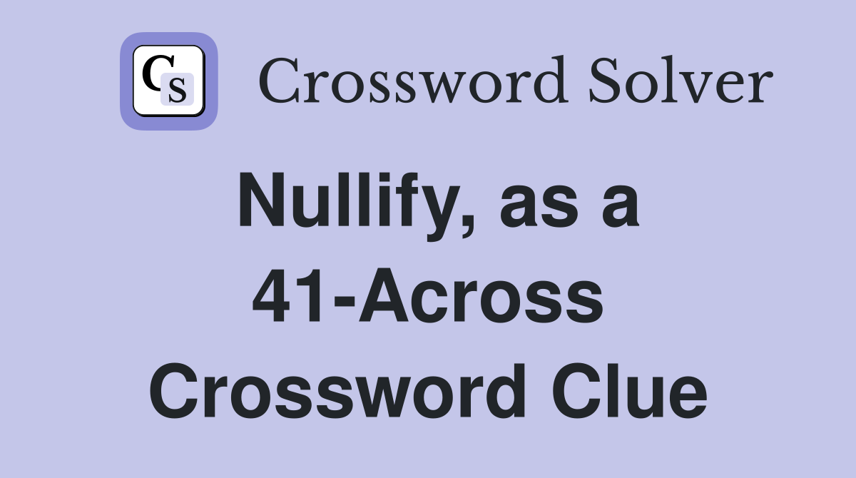 Nullify, as a 41-Across Crossword Clue