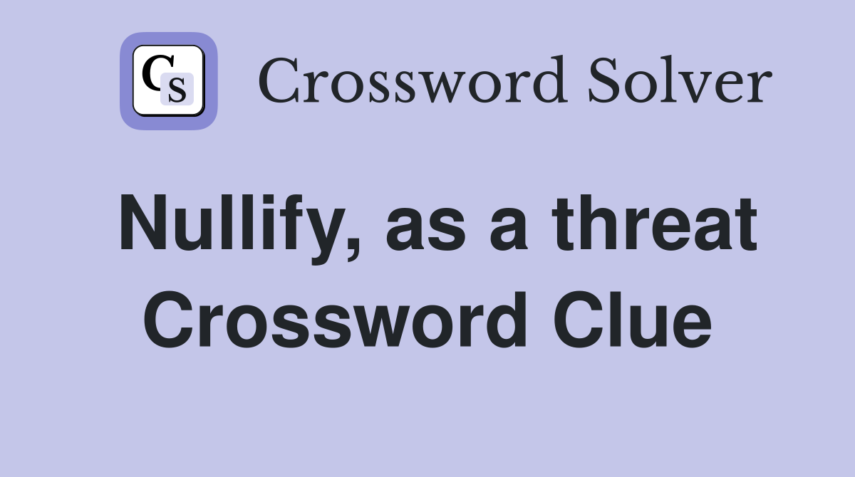 Nullify, as a threat Crossword Clue