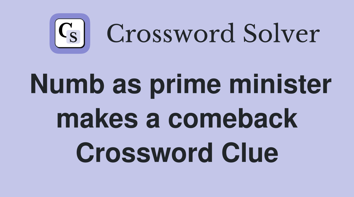 Numb as prime minister makes a comeback Crossword Clue