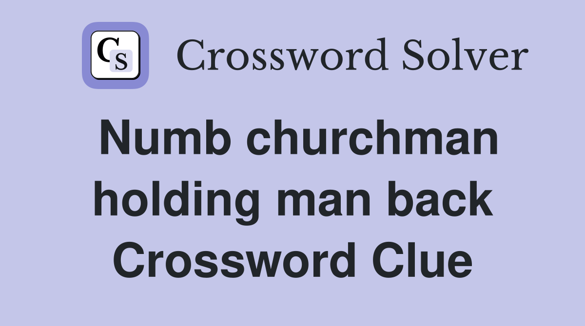 Numb churchman holding man back Crossword Clue