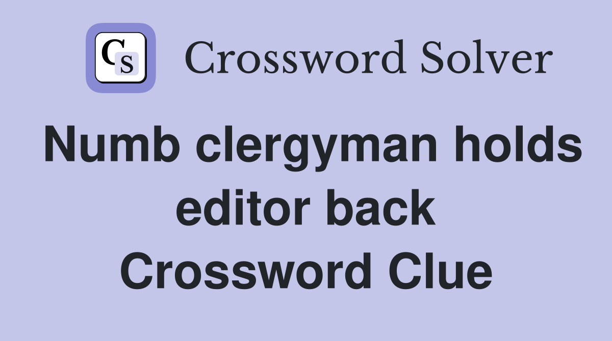 Numb clergyman holds editor back Crossword Clue
