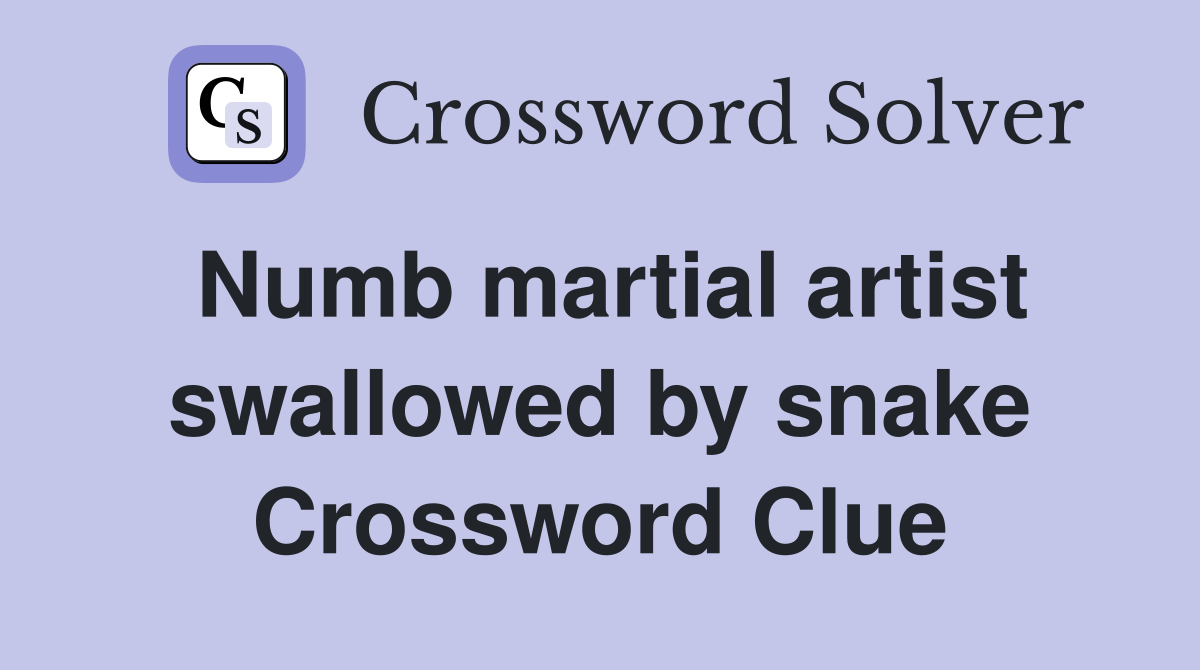 Numb martial artist swallowed by snake Crossword Clue