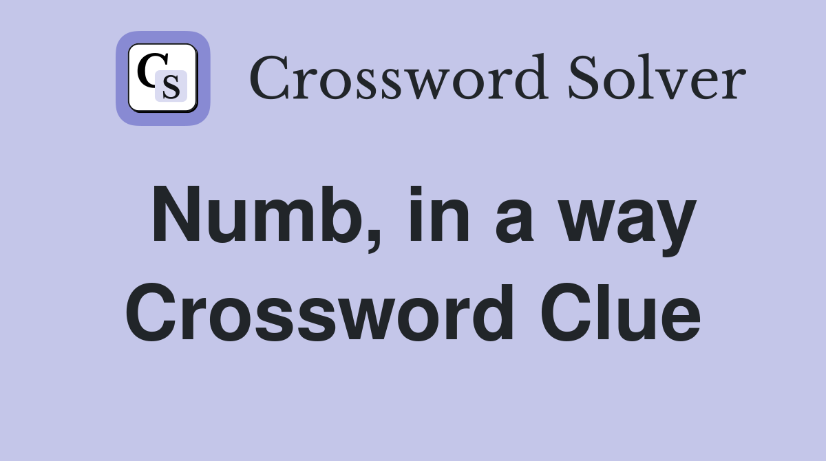 Numb, in a way Crossword Clue