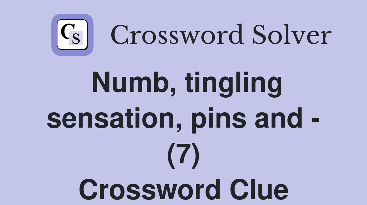 Numb, tingling sensation, pins and - (7) Crossword Clue