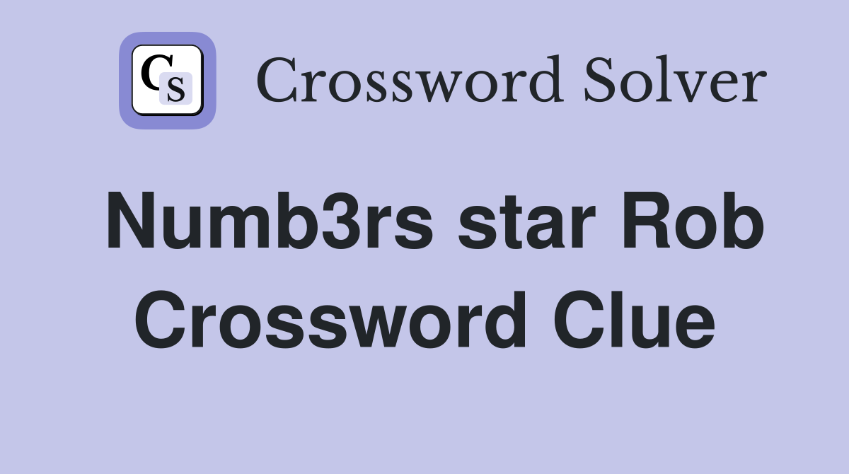 Numb3rs star Rob Crossword Clue