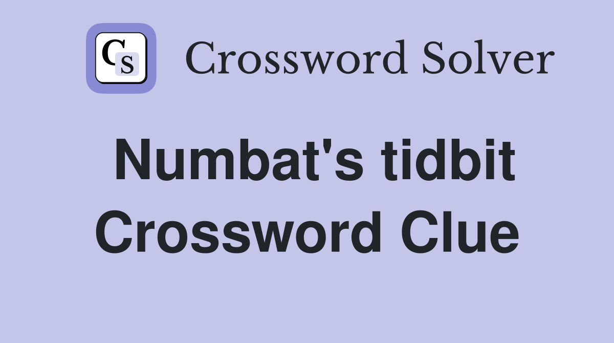 Numbat's tidbit Crossword Clue