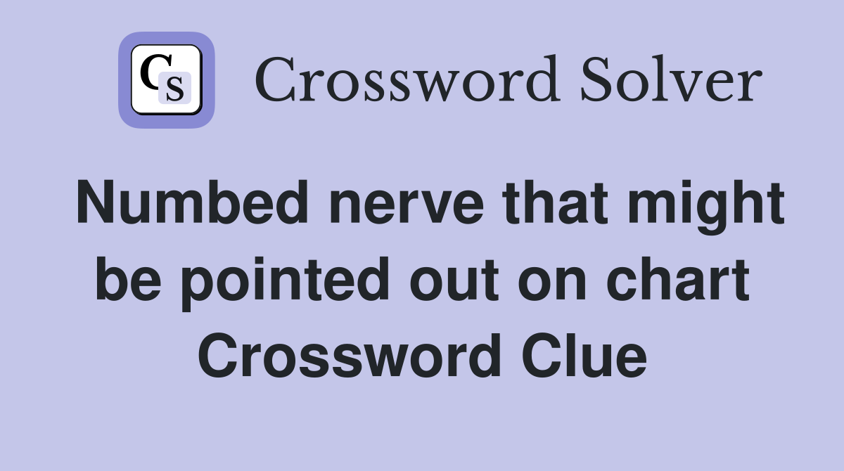 Numbed nerve that might be pointed out on chart Crossword Clue