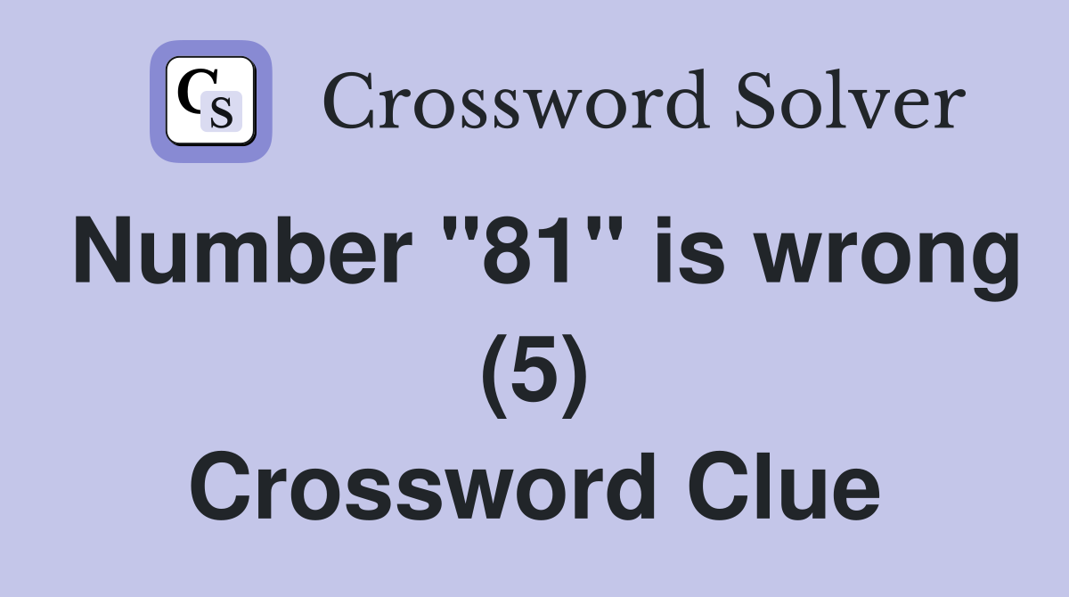Number "81" is wrong (5) Crossword Clue