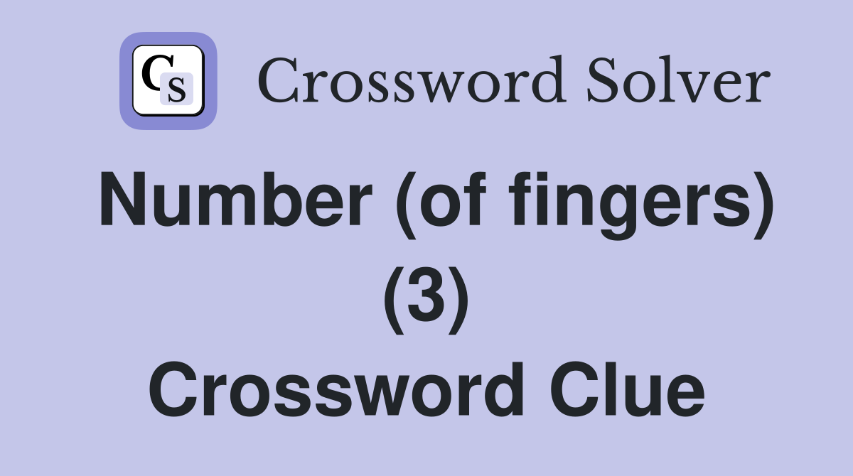 Number (of fingers) (3) Crossword Clue