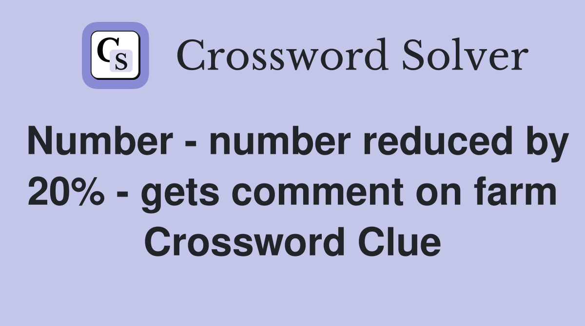 Number - number reduced by 20% - gets comment on farm Crossword Clue