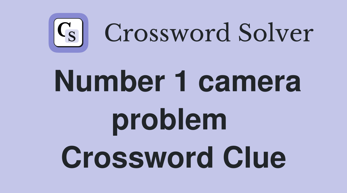 Number 1 camera problem  Crossword Clue