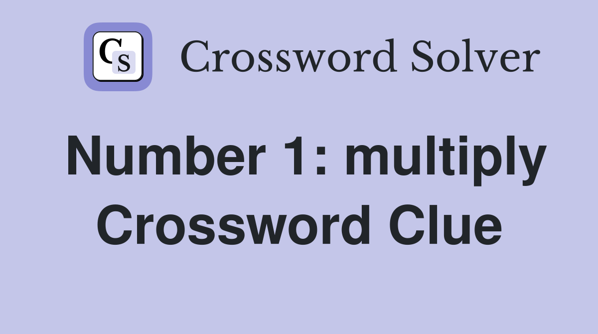 Number 1: multiply Crossword Clue