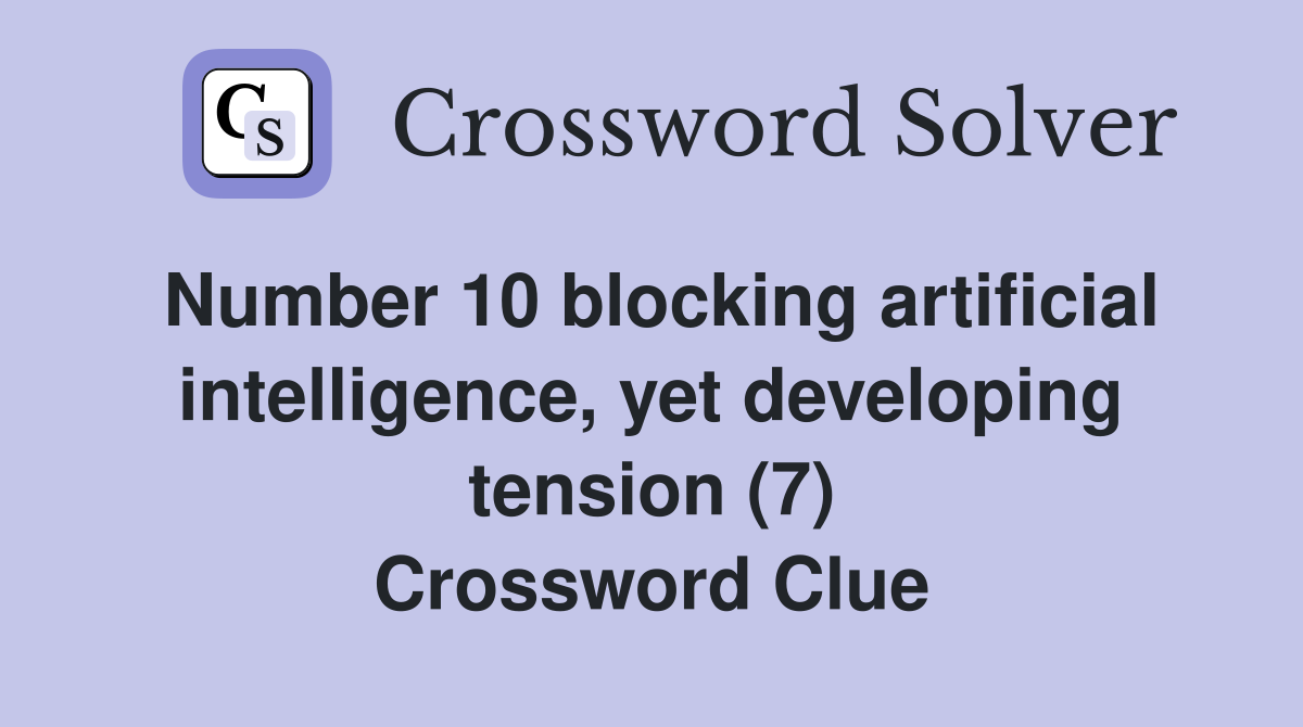 Number 10 blocking artificial intelligence, yet developing tension (7) Crossword Clue