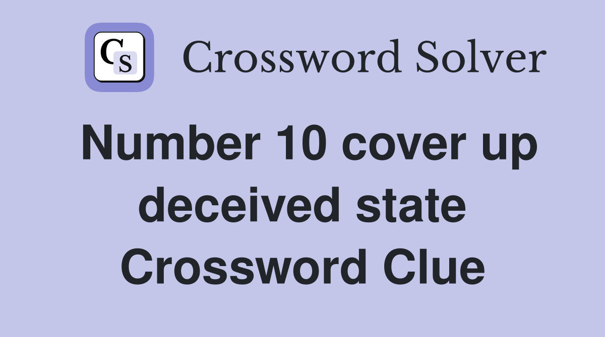 Number 10 cover up deceived state Crossword Clue