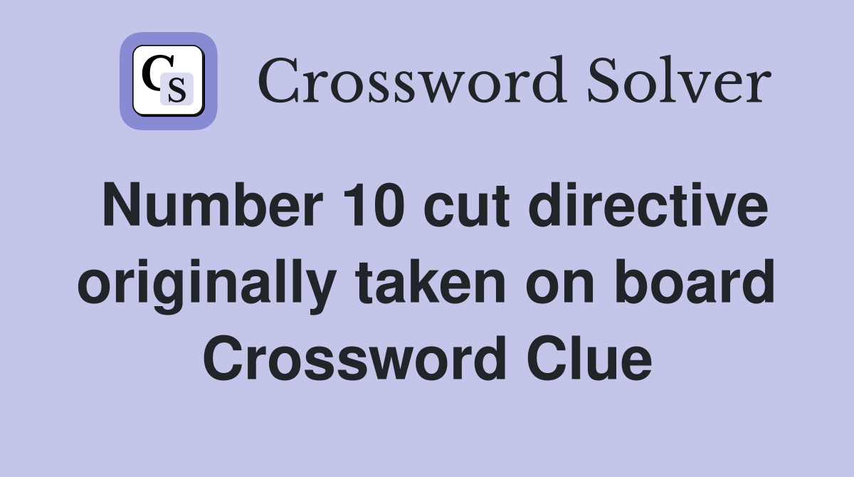 Number 10 cut directive originally taken on board Crossword Clue
