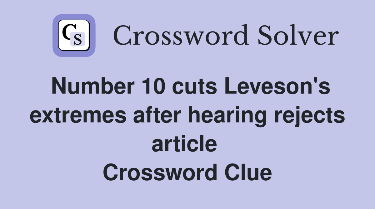 Number 10 cuts Leveson's extremes after hearing rejects article  Crossword Clue