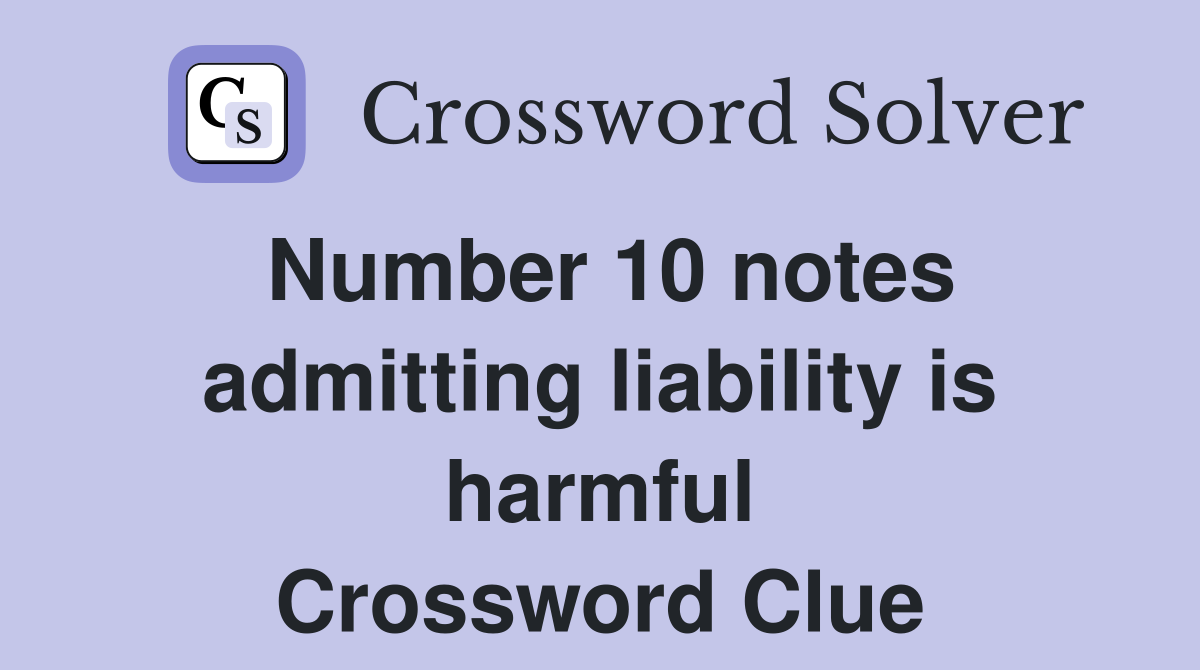 Number 10 notes admitting liability is harmful Crossword Clue
