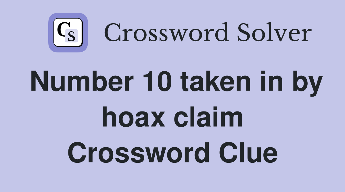 Number 10 taken in by hoax claim Crossword Clue