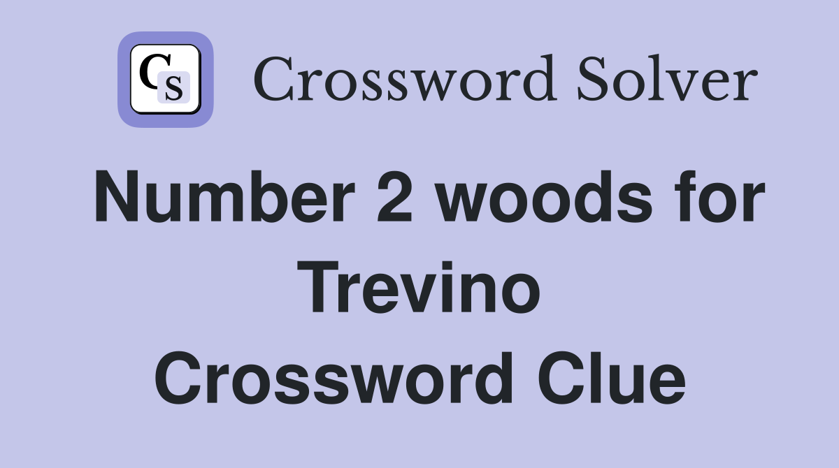 Number 2 woods for Trevino Crossword Clue