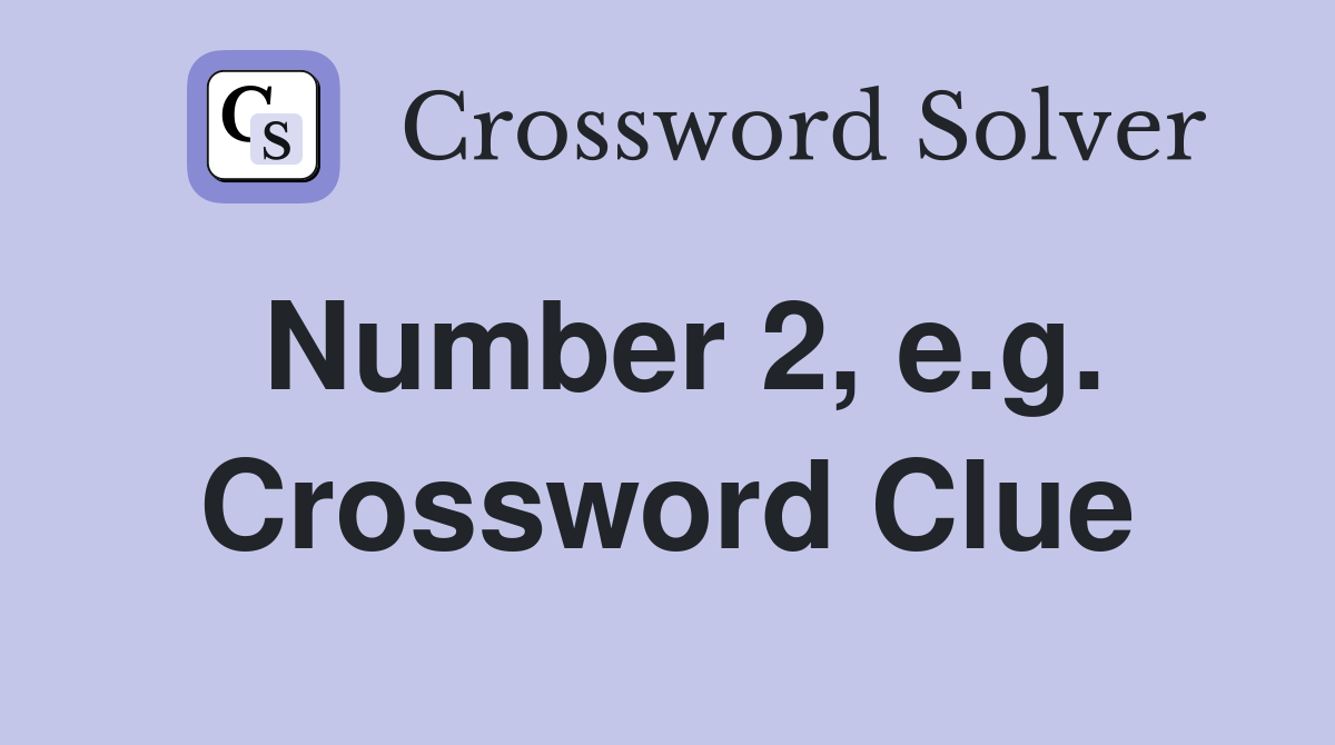 Number 2, e.g. Crossword Clue