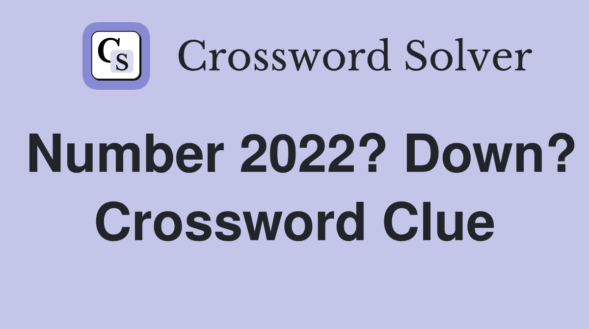 Number 2022? Down? Crossword Clue