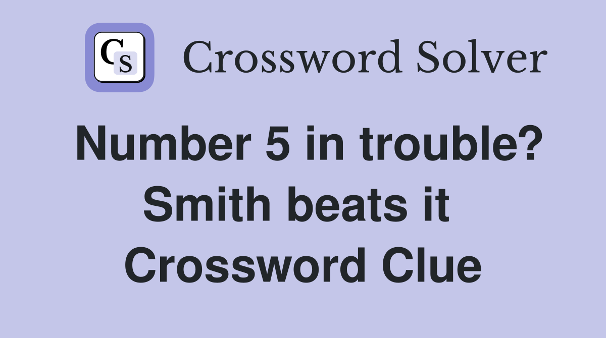 Number 5 in trouble? Smith beats it  Crossword Clue