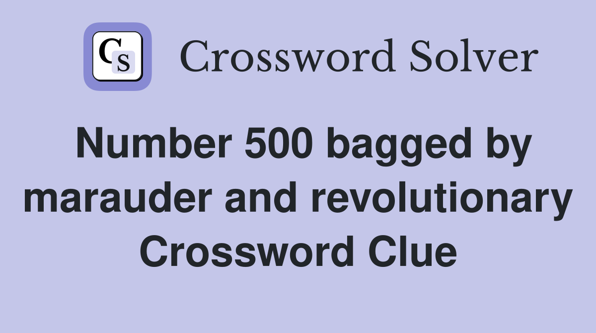 Number 500 bagged by marauder and revolutionary Crossword Clue