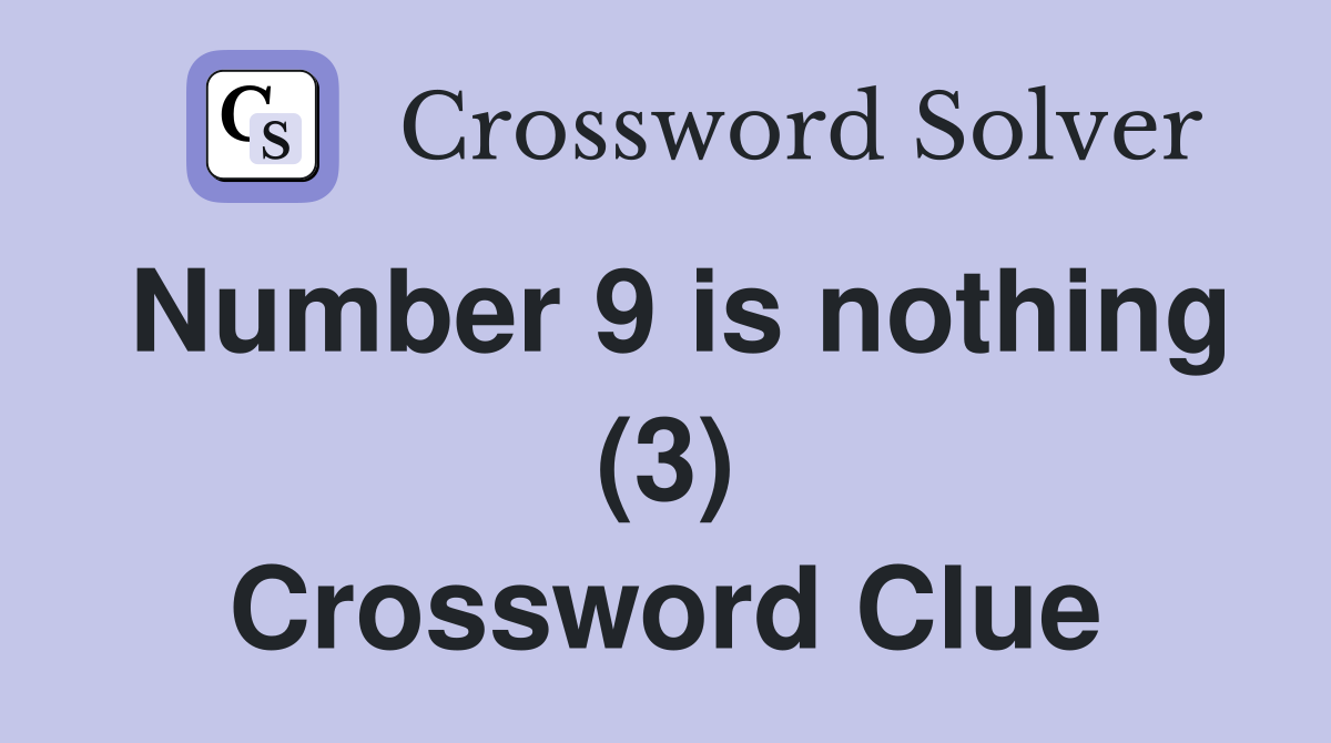 Number 9 is nothing (3) Crossword Clue