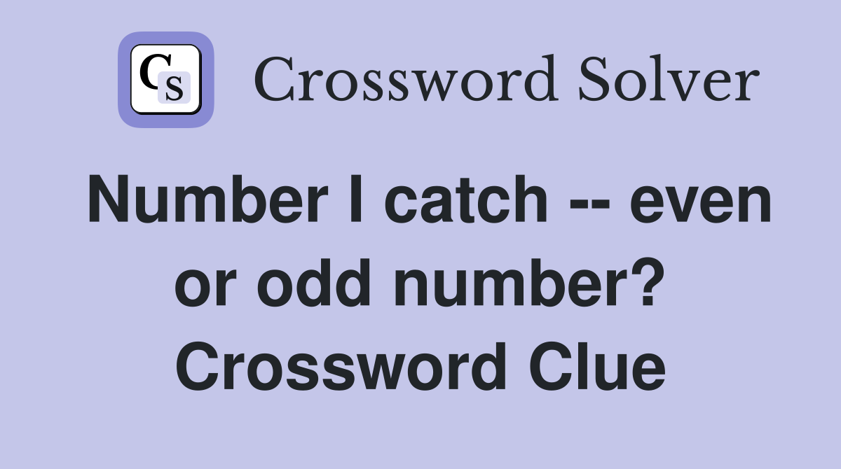 Number I catch -- even or odd number? Crossword Clue